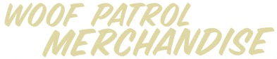 Woof Patrol Merchandise